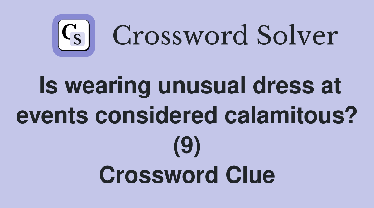 Is wearing unusual dress at events considered calamitous? (9) Crossword Clue