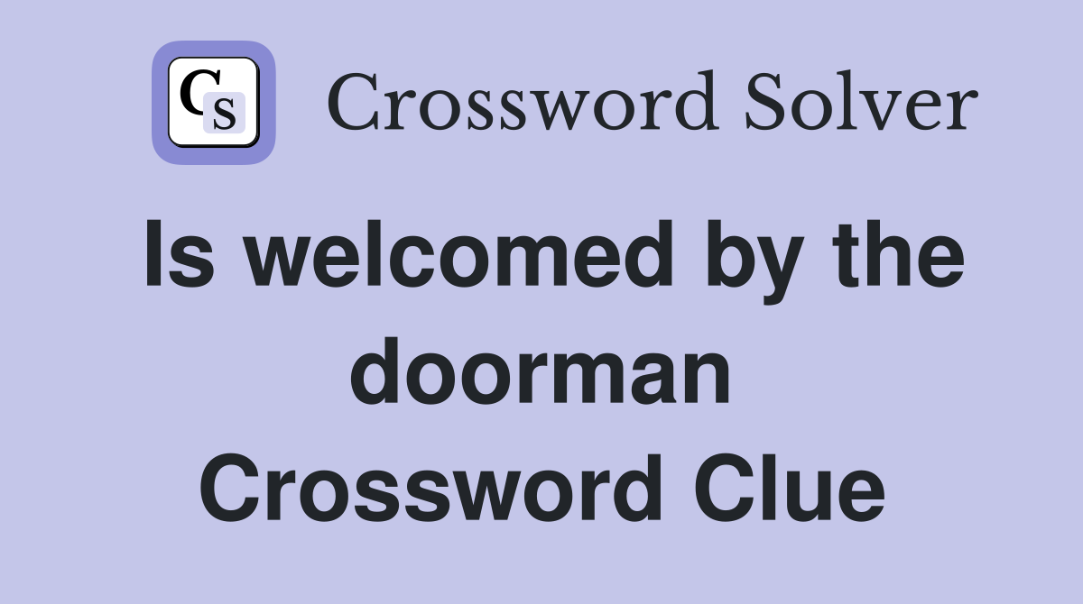 Is welcomed by the doorman Crossword Clue