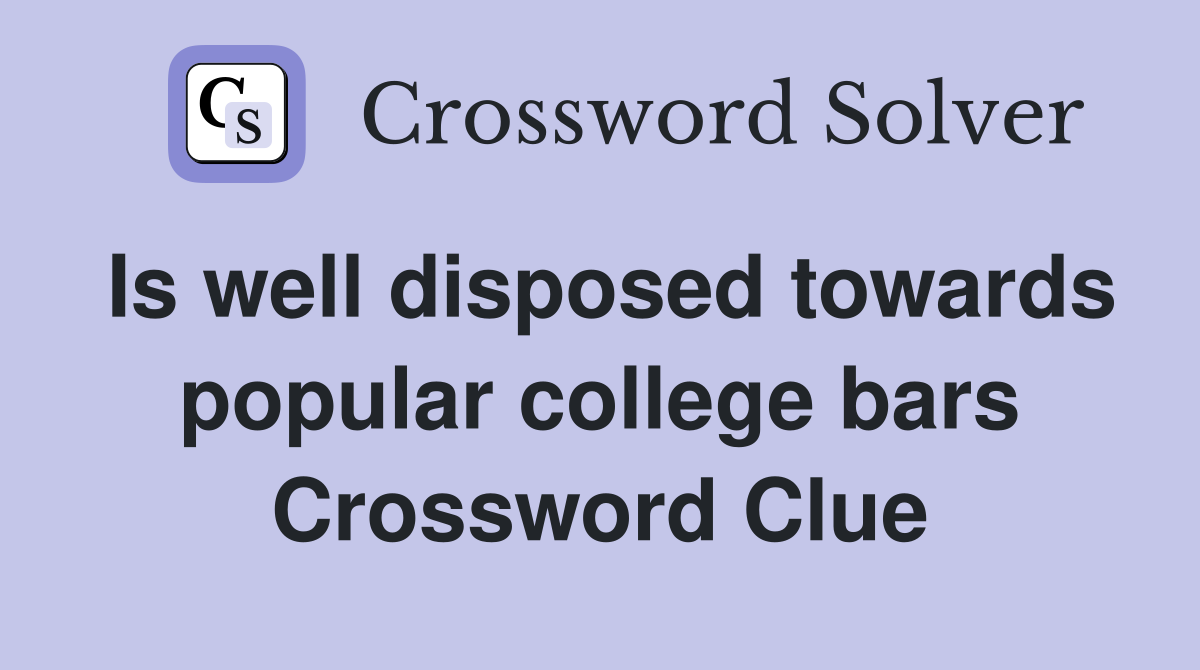 Is well disposed towards popular college bars Crossword Clue