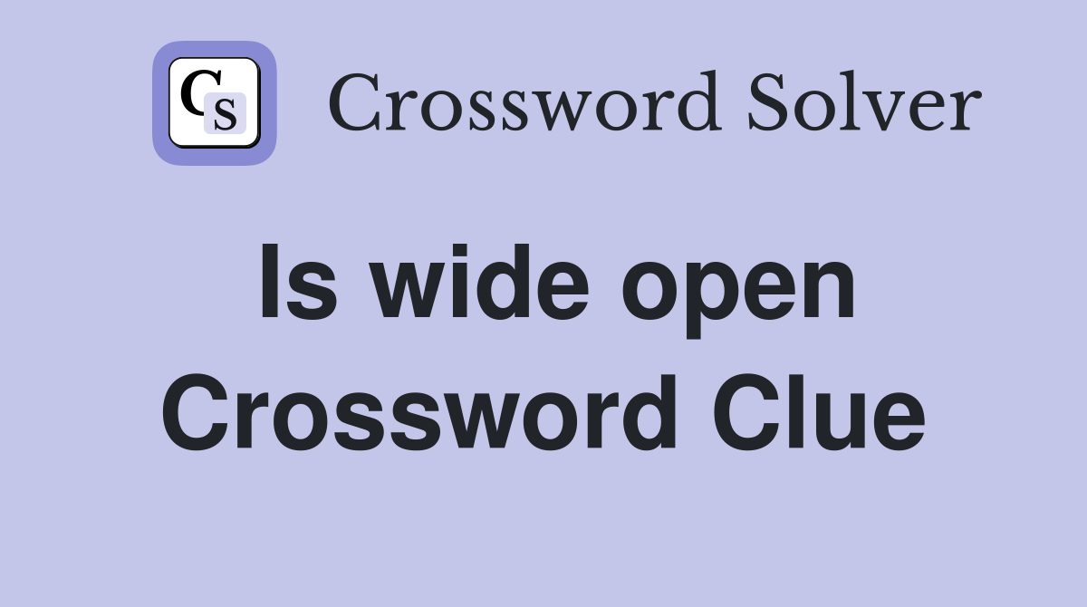 Is wide open Crossword Clue