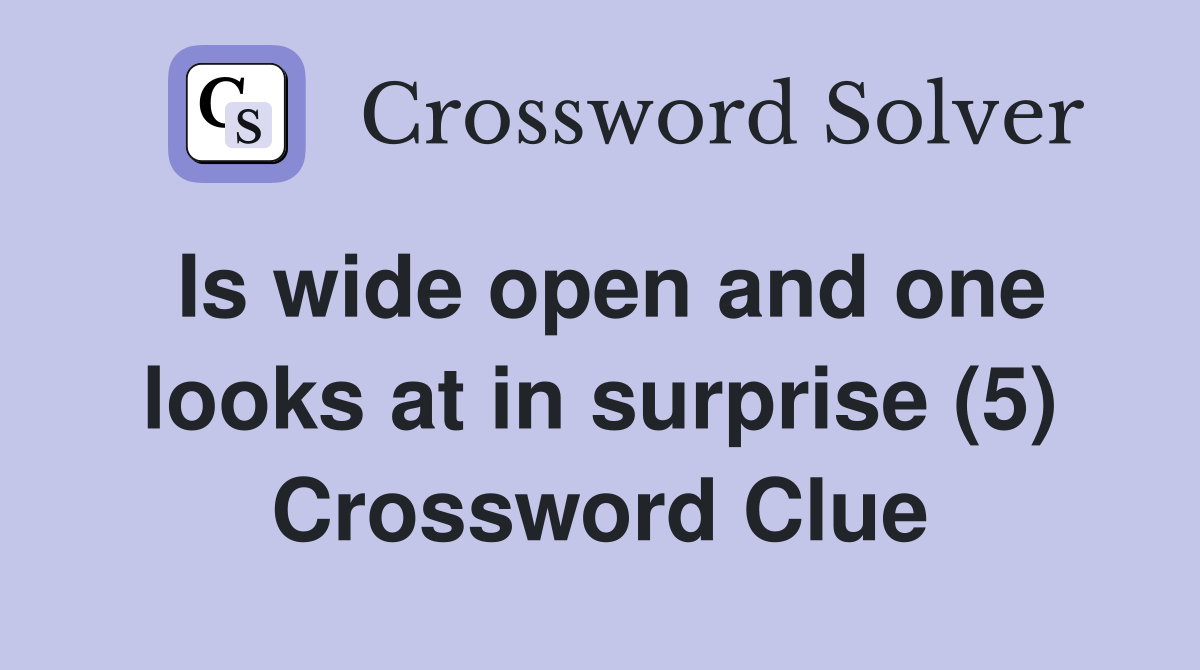 Is wide open and one looks at in surprise (5) Crossword Clue