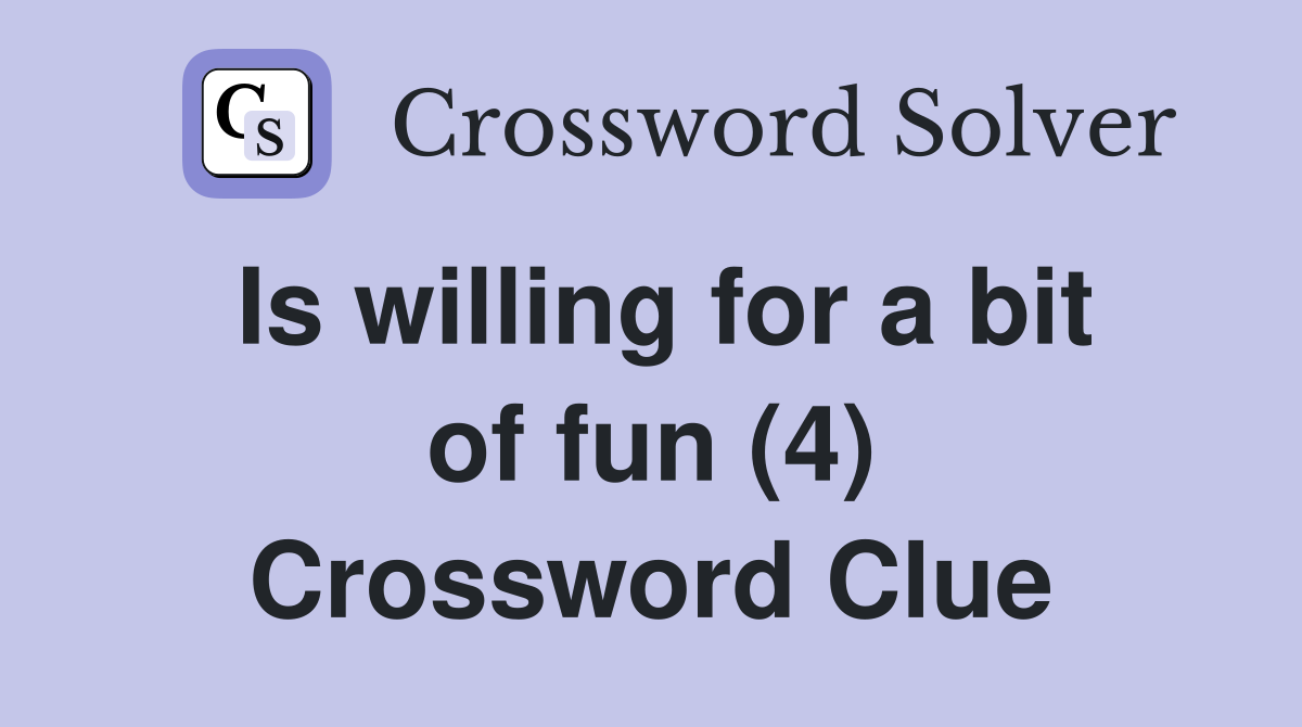 Is willing for a bit of fun (4) Crossword Clue
