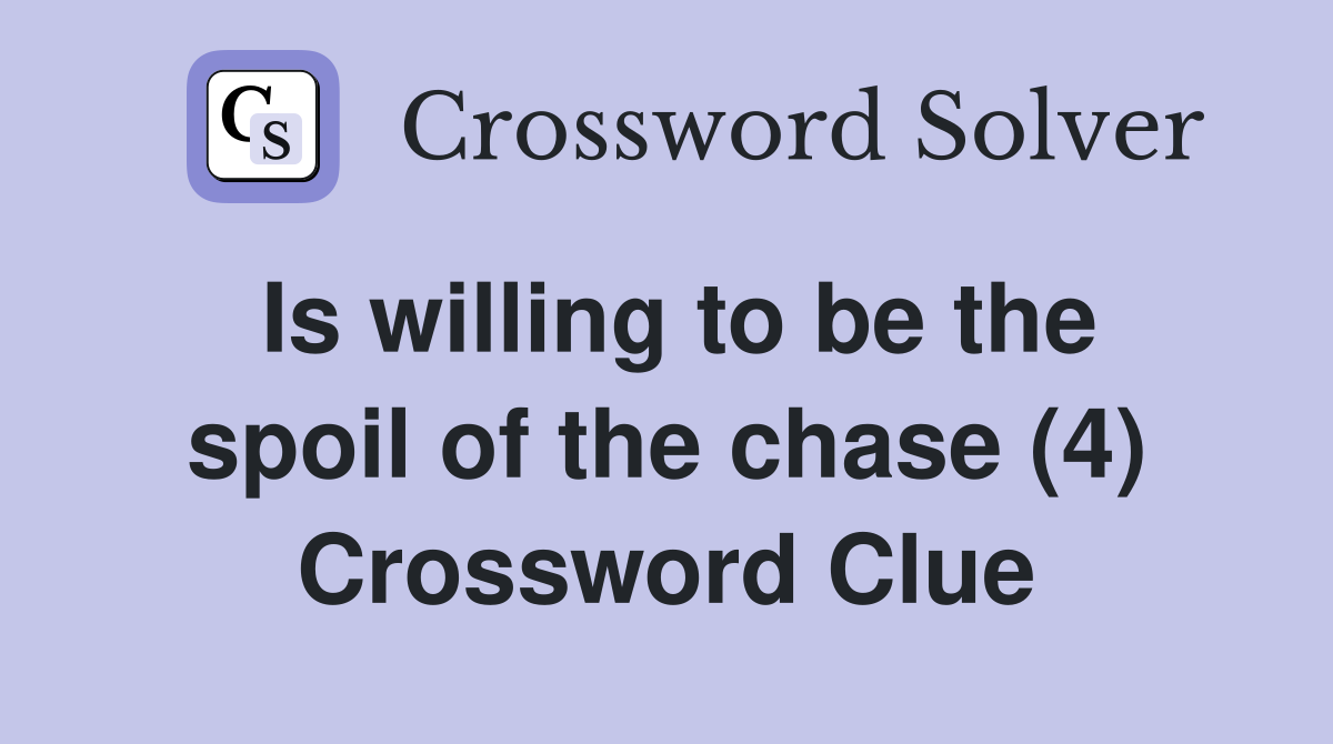 Is willing to be the spoil of the chase (4) Crossword Clue