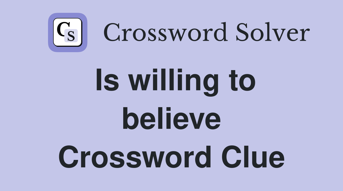 Is willing to believe Crossword Clue