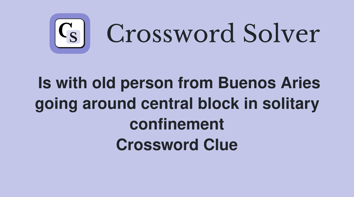 Is with old person from Buenos Aries going around central block in solitary confinement Crossword Clue
