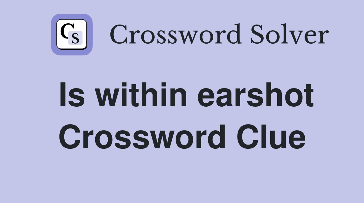 Is within earshot Crossword Clue