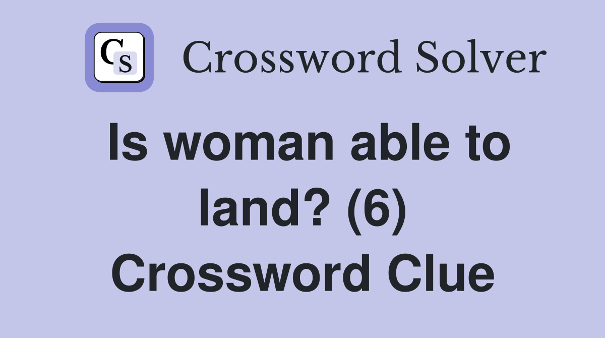 Is woman able to land? (6) Crossword Clue