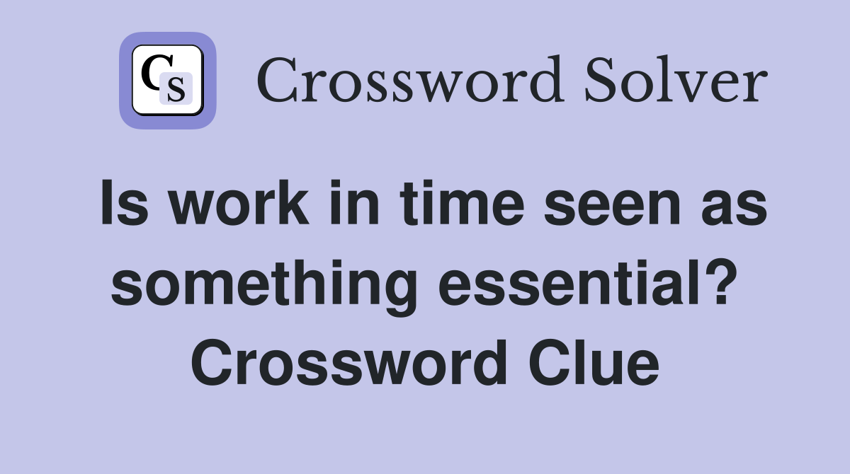Is work in time seen as something essential? Crossword Clue