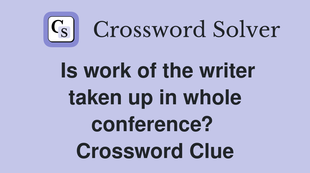 Is work of the writer taken up in whole conference?  Crossword Clue