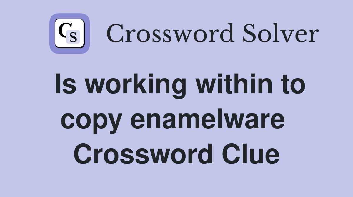 Is working within to copy enamelware  Crossword Clue