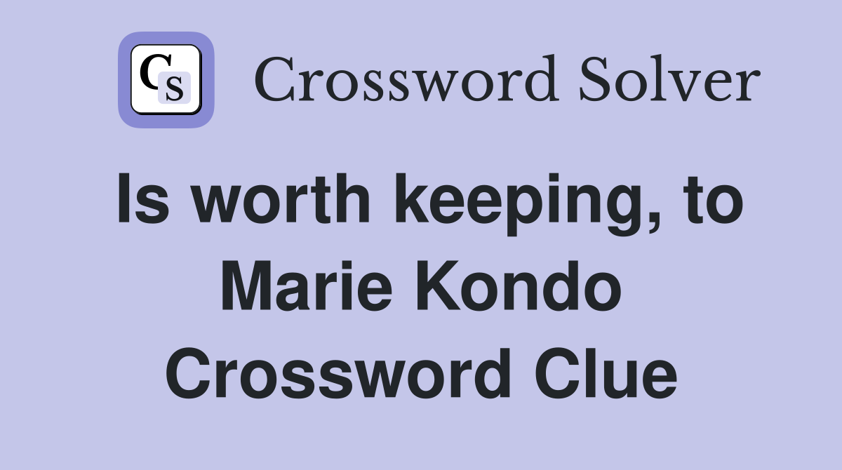 Is worth keeping, to Marie Kondo Crossword Clue