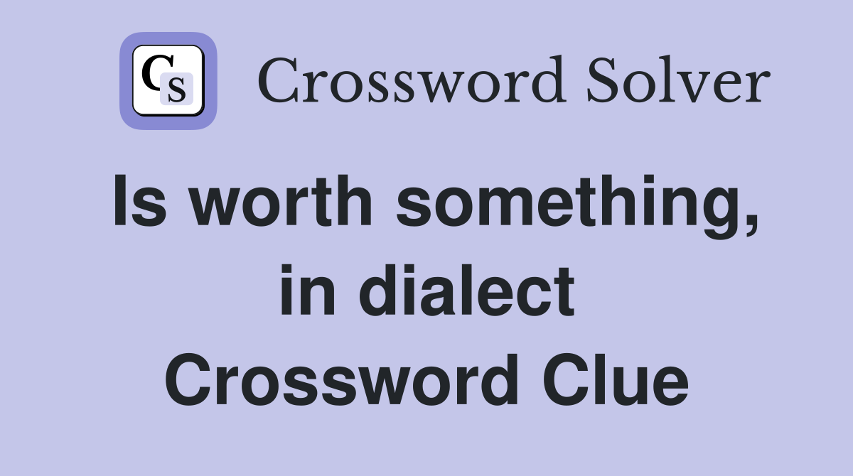 Is worth something, in dialect Crossword Clue