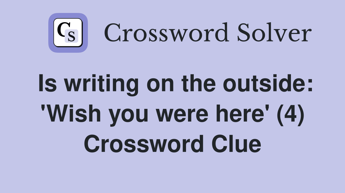 Is writing on the outside: 'Wish you were here' (4) Crossword Clue