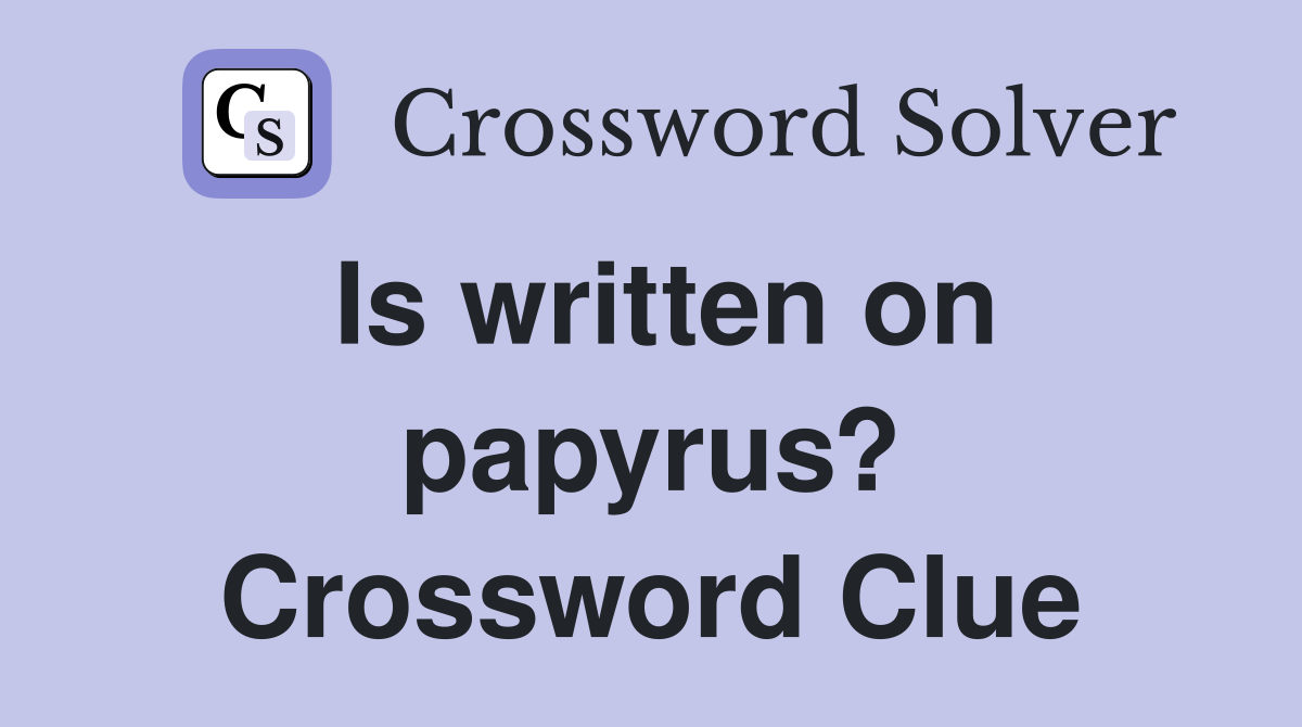 Is written on papyrus? Crossword Clue