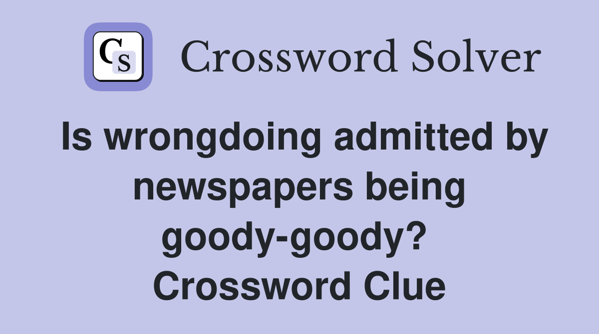 Is wrongdoing admitted by newspapers being goody-goody?  Crossword Clue