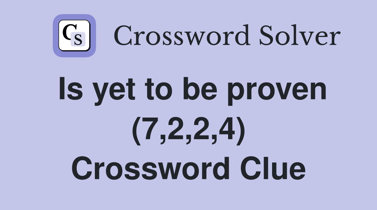 Is yet to be proven (7,2,2,4) Crossword Clue