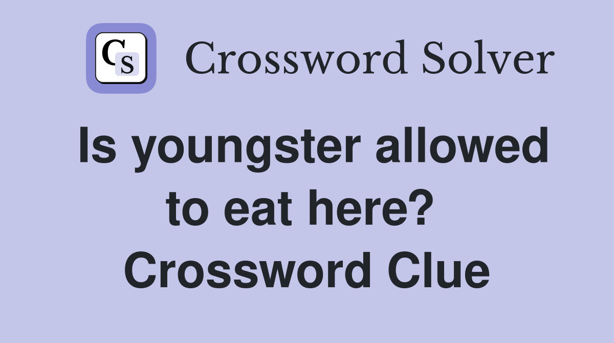 Is youngster allowed to eat here?  Crossword Clue