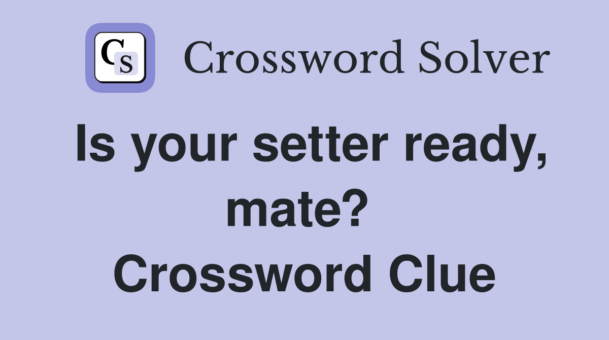 Is your setter ready, mate?  Crossword Clue