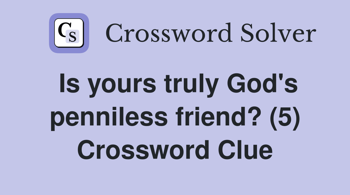 Is yours truly God's penniless friend? (5) Crossword Clue