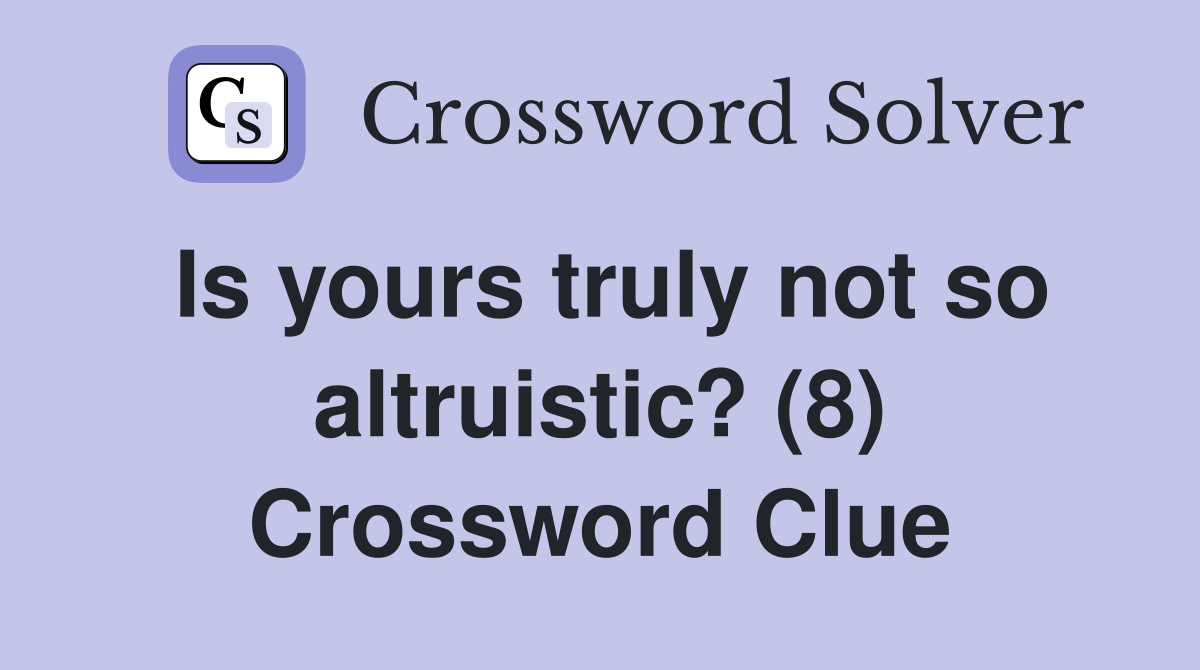 Is yours truly not so altruistic? (8) Crossword Clue