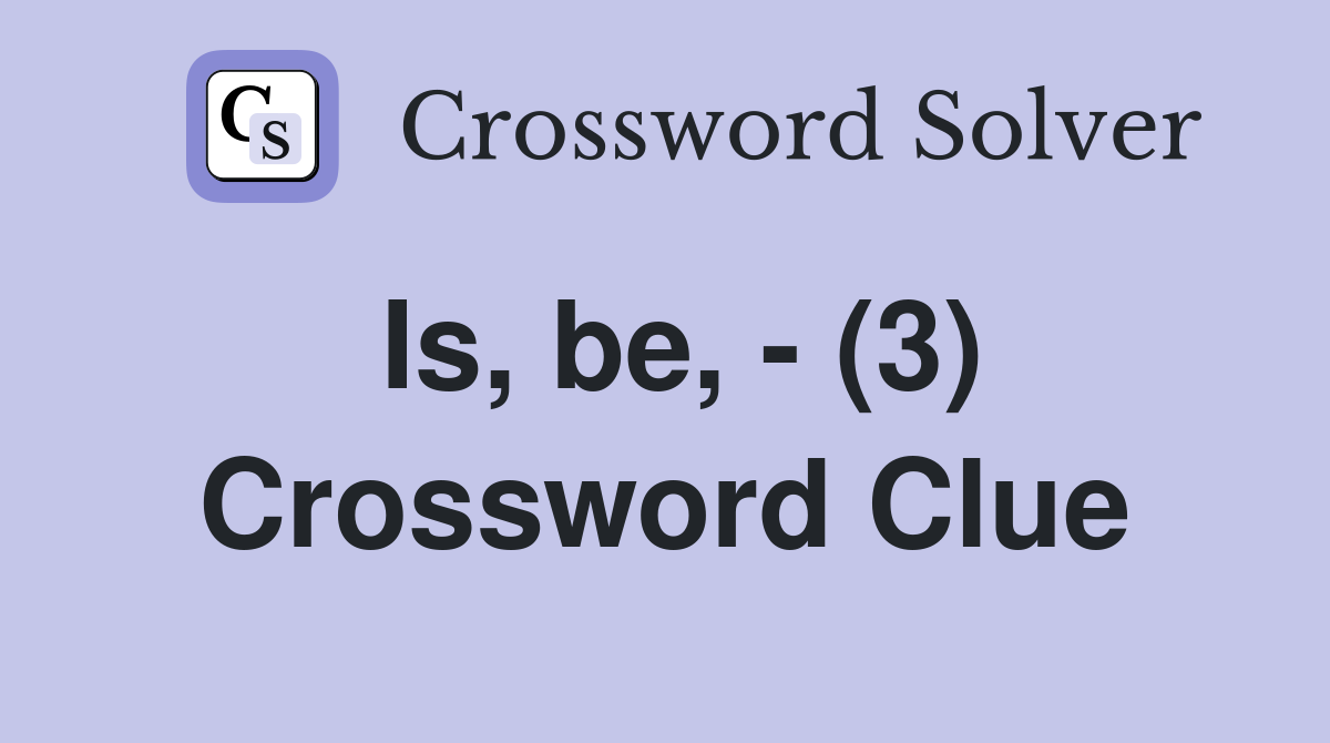 Is, be, - (3) Crossword Clue