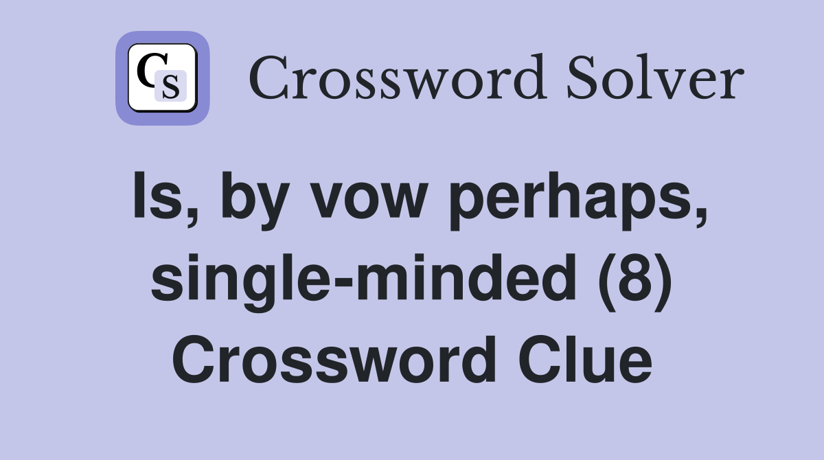 Is, by vow perhaps, single-minded (8) Crossword Clue