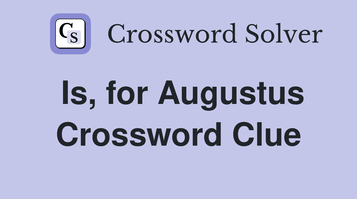 Is, for Augustus Crossword Clue