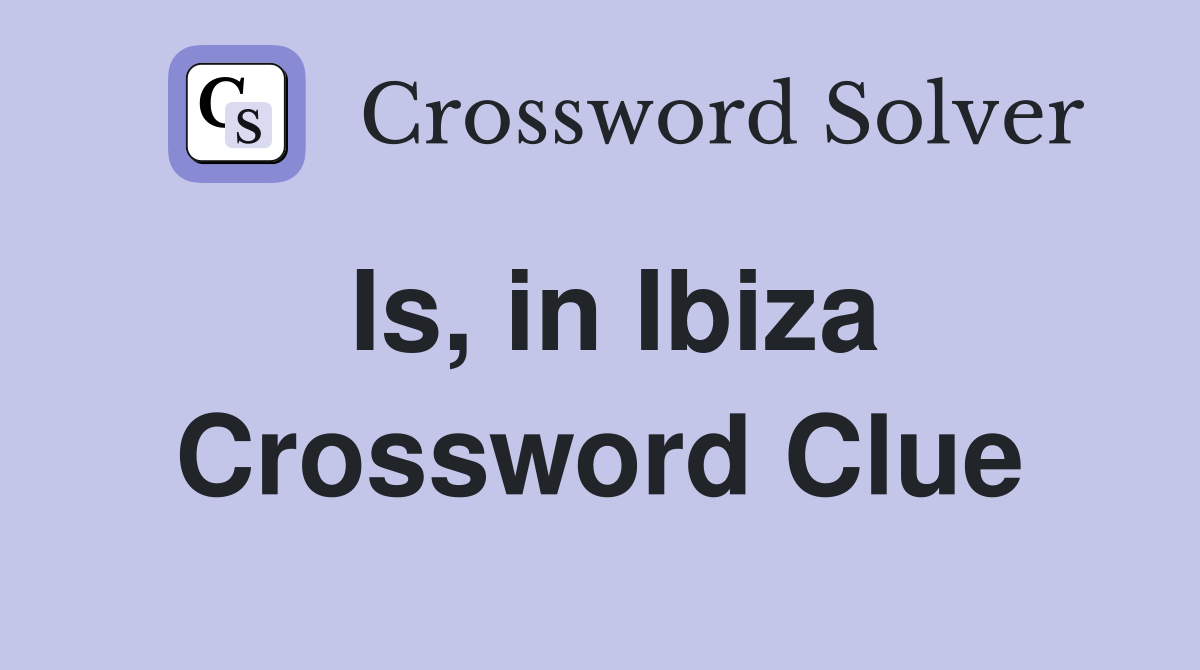 Is, in Ibiza Crossword Clue