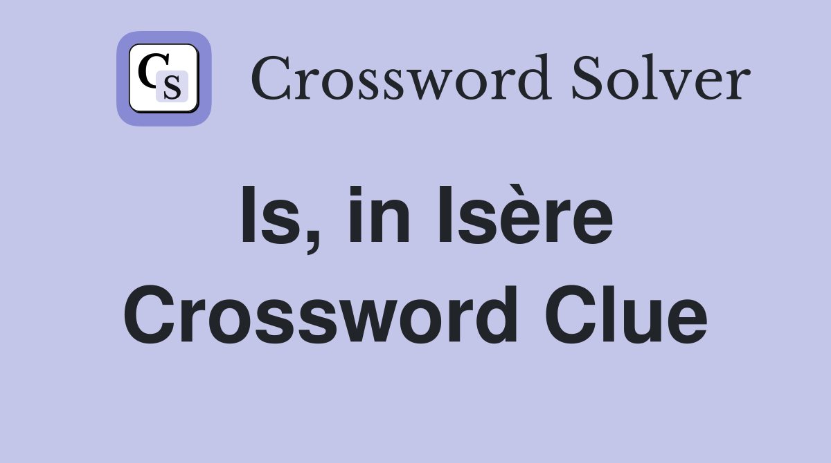 Is, in Isère Crossword Clue