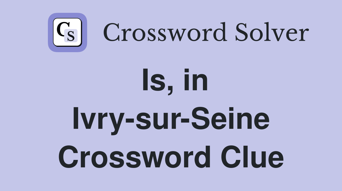 Is, in Ivry-sur-Seine Crossword Clue