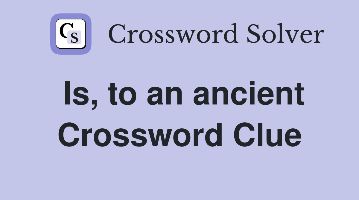 Is, to an ancient Crossword Clue