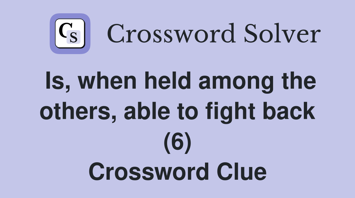 Is, when held among the others, able to fight back (6) Crossword Clue