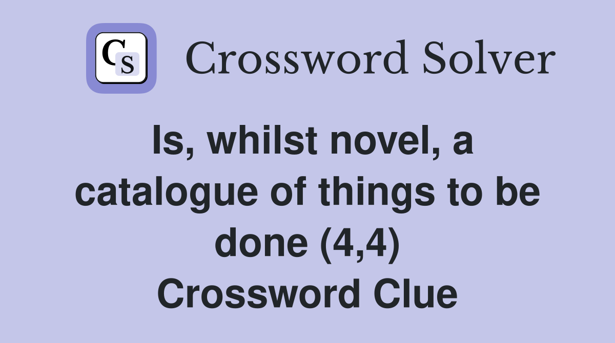 Is, whilst novel, a catalogue of things to be done (4,4) Crossword Clue