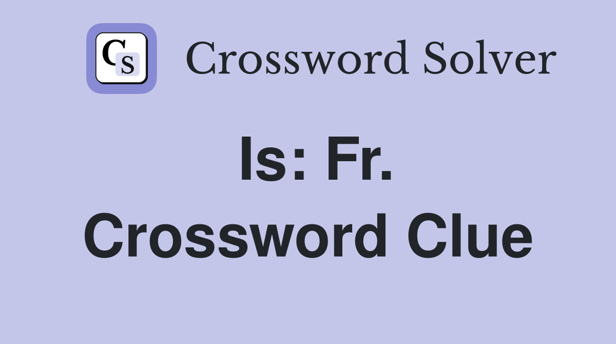 Is: Fr. Crossword Clue