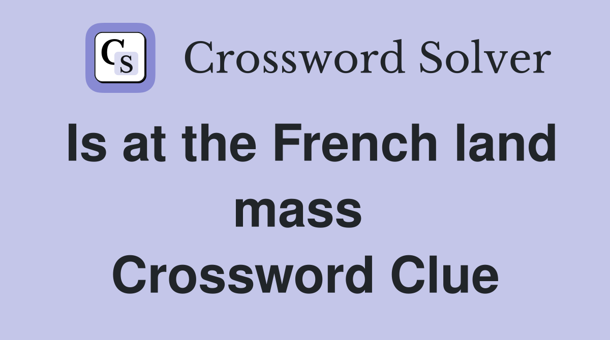 Is at the French land mass  Crossword Clue