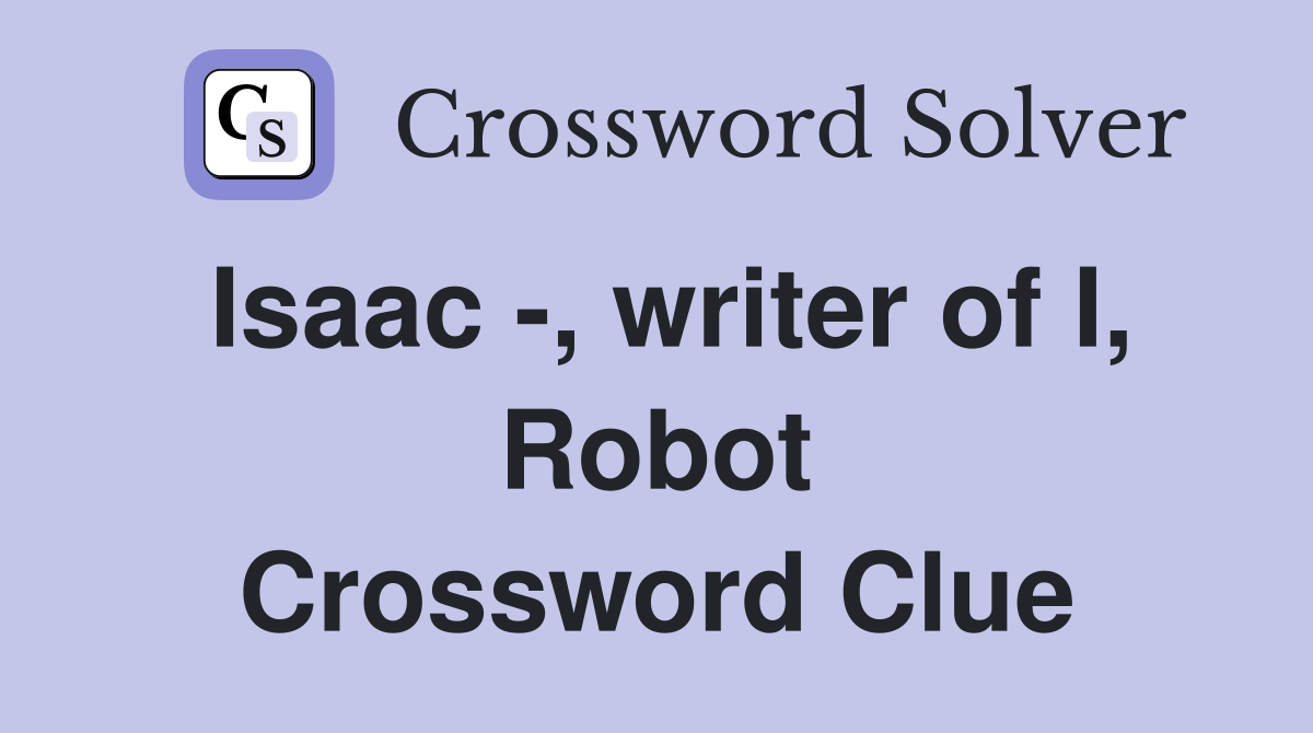 Isaac -, writer of I, Robot Crossword Clue