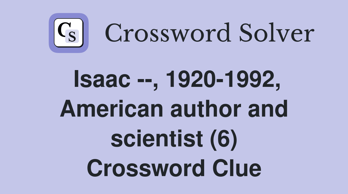 Isaac --, 1920-1992, American author and scientist (6) Crossword Clue