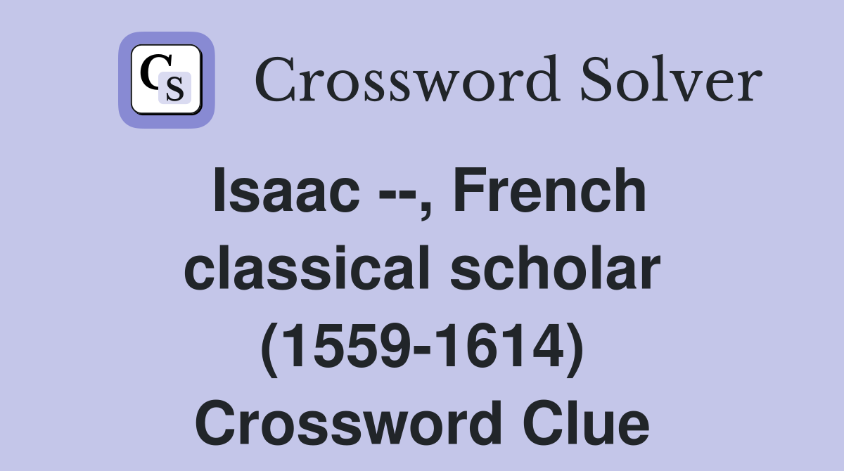 Isaac --, French classical scholar (1559-1614) Crossword Clue