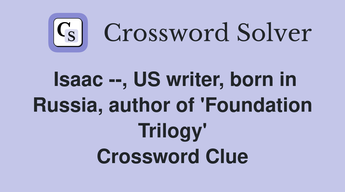 Isaac --, US writer, born in Russia, author of 'Foundation Trilogy' Crossword Clue