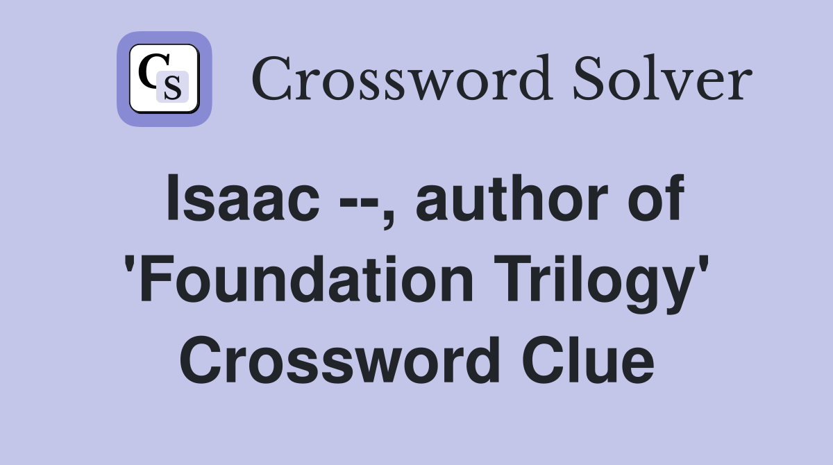 Isaac --, author of 'Foundation Trilogy' Crossword Clue
