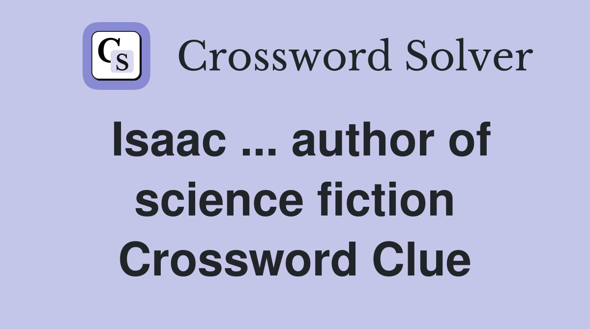 Isaac ... author of science fiction Crossword Clue