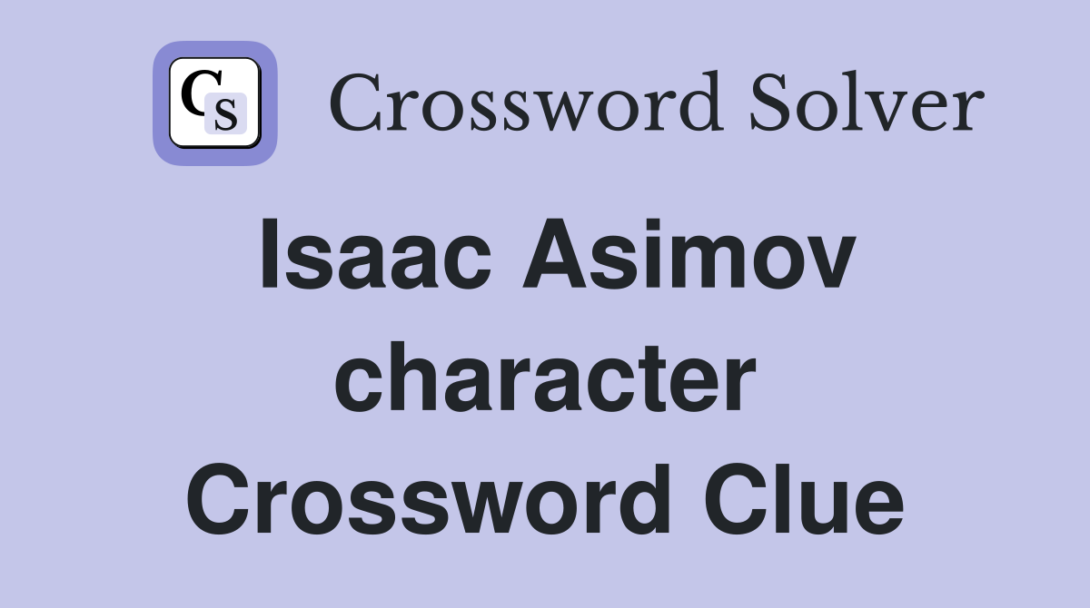 Isaac Asimov character Crossword Clue