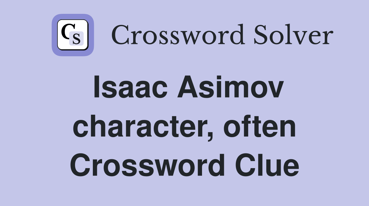 Isaac Asimov character, often Crossword Clue