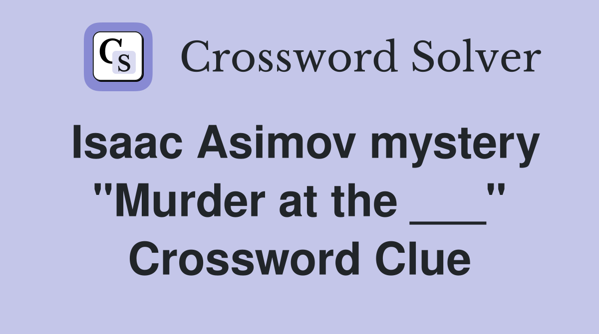 Isaac Asimov mystery "Murder at the ___" Crossword Clue