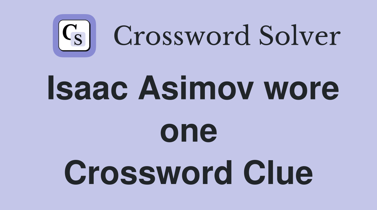 Isaac Asimov wore one Crossword Clue
