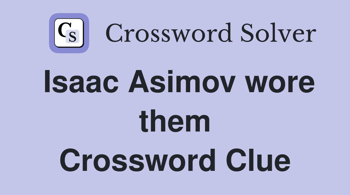 Isaac Asimov wore them Crossword Clue