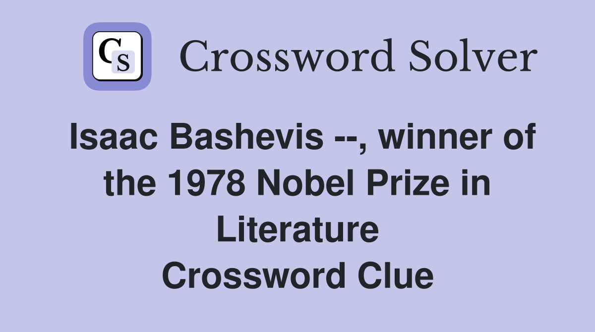 Isaac Bashevis --, winner of the 1978 Nobel Prize in Literature Crossword Clue