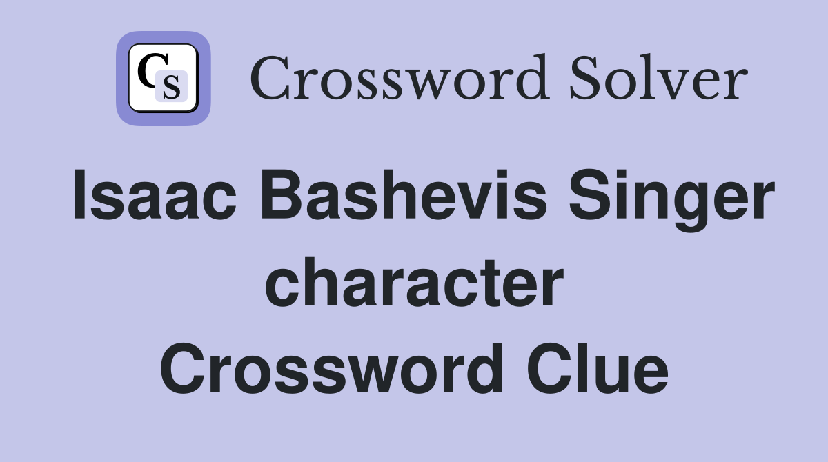 Isaac Bashevis Singer character Crossword Clue