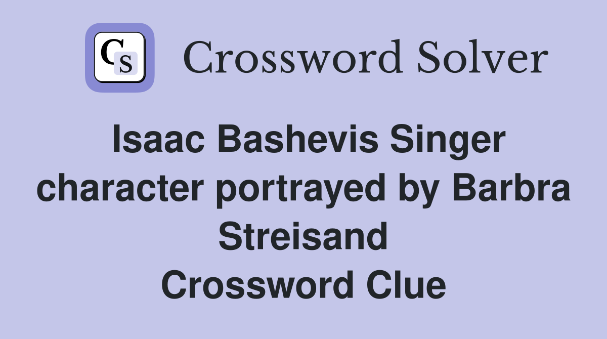 Isaac Bashevis Singer character portrayed by Barbra Streisand Crossword Clue