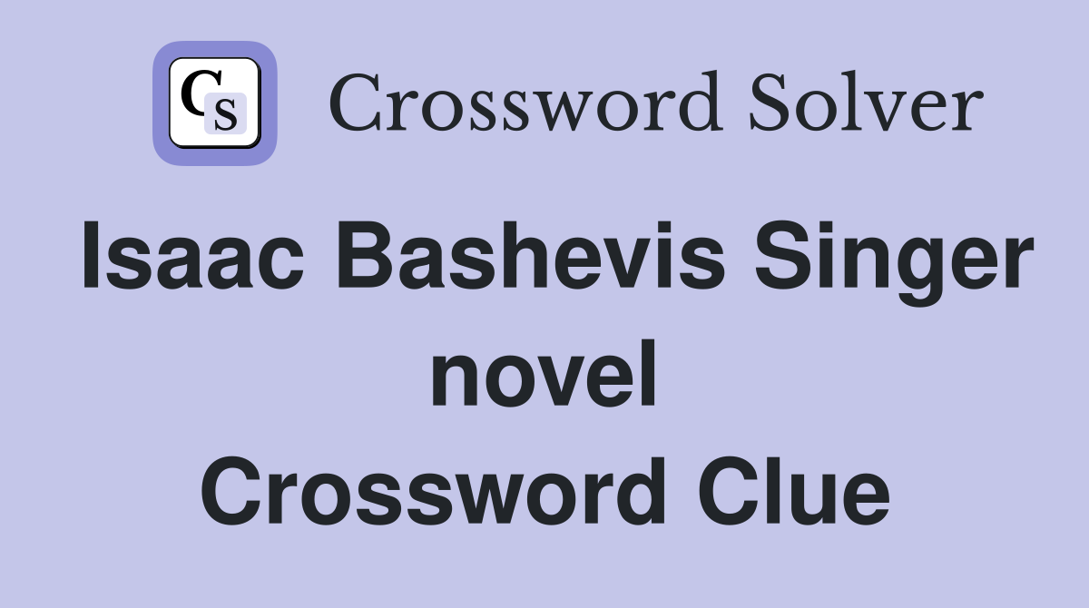 Isaac Bashevis Singer novel Crossword Clue